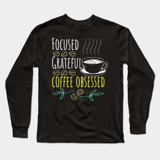 Focused, Grateful, Coffee Obsessed Black Coffee Long Sleeve T-Shirt